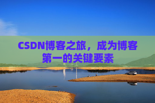 CSDN博客之旅，成为博客第一的关键要素